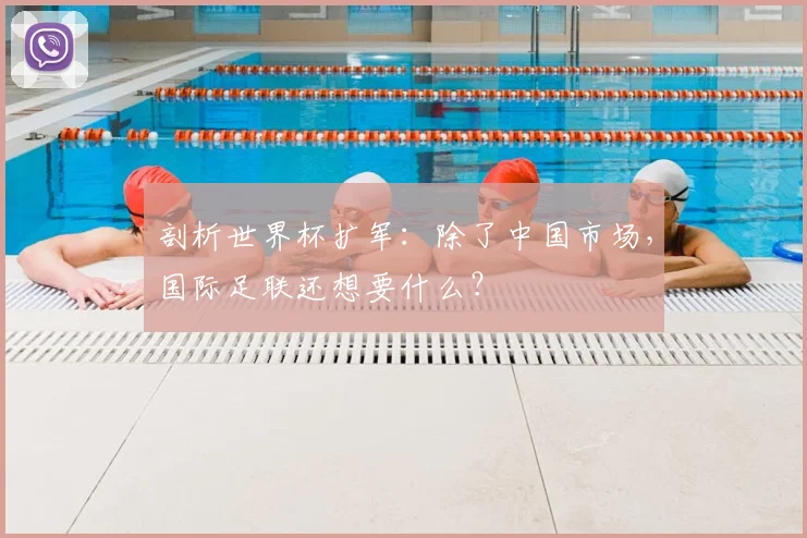 剖析世界杯扩军：除了中国市场，国际足联还想要什么？