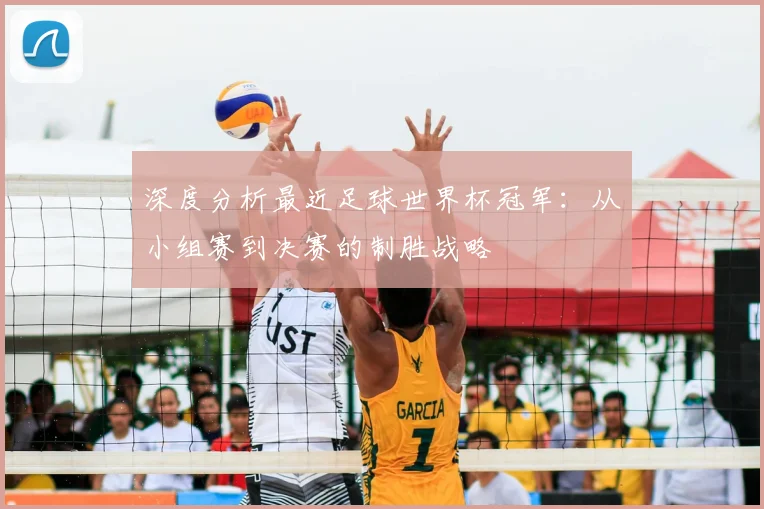 深度分析最近足球世界杯冠军:从小组赛到决赛的制胜战略
