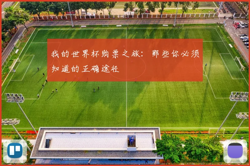 我的世界杯购票之旅:那些你必须知道的正确途径