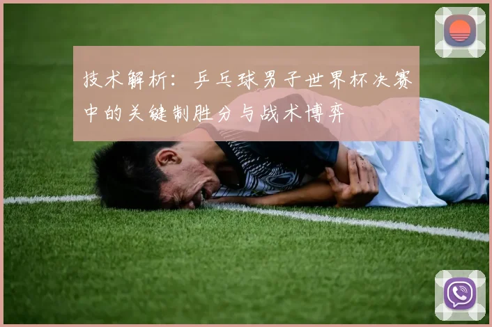 技术解析：乒乓球男子世界杯决赛中的关键制胜分与战术博弈