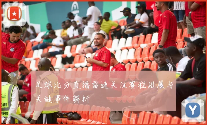 足球比分直播雷速关注赛程进展与关键事件解析